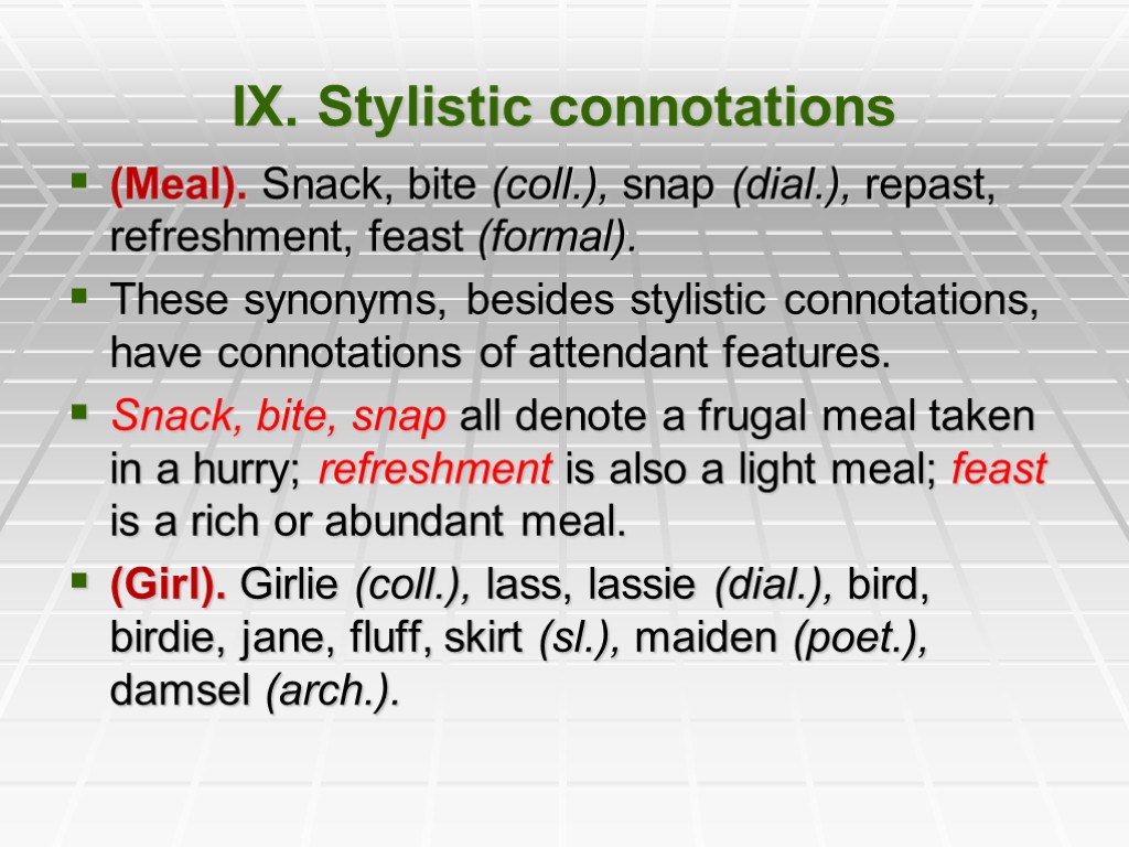 IX. Stylistic connotations (Meal). Snack, bite (coll.), snap (dial.), repast, refreshment, feast (formal). These